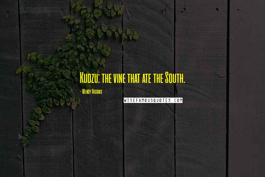 Wendy Higgins Quotes: Kudzu: the vine that ate the South.