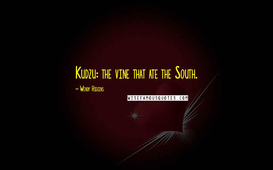 Wendy Higgins Quotes: Kudzu: the vine that ate the South.