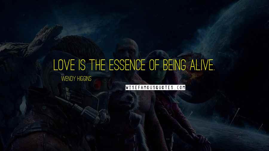 Wendy Higgins Quotes: Love is the essence of being alive.