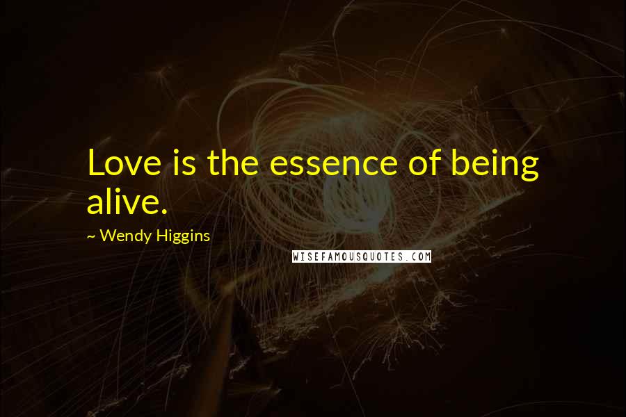 Wendy Higgins Quotes: Love is the essence of being alive.