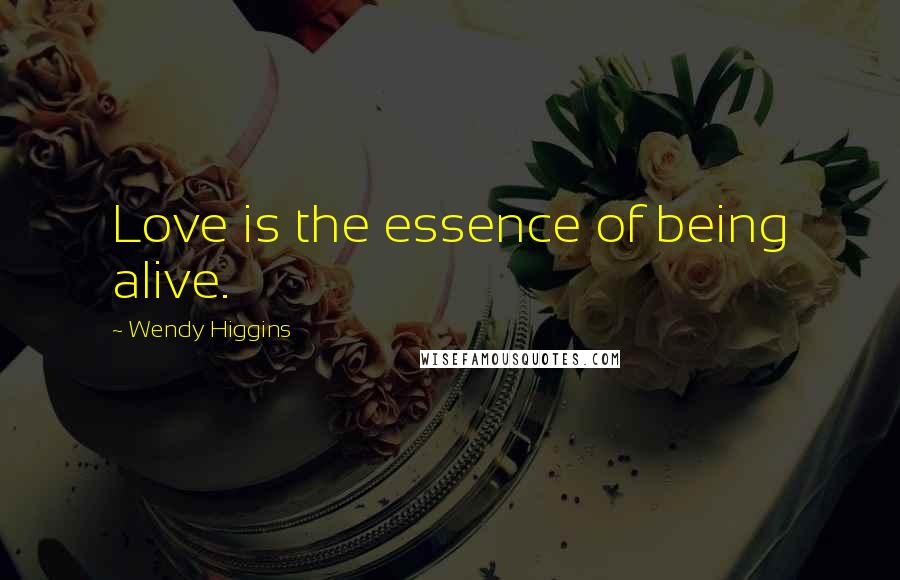 Wendy Higgins Quotes: Love is the essence of being alive.