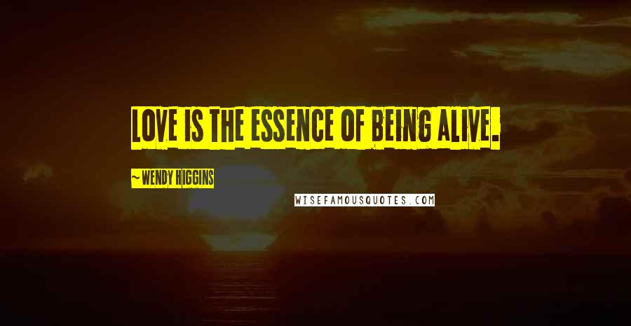 Wendy Higgins Quotes: Love is the essence of being alive.