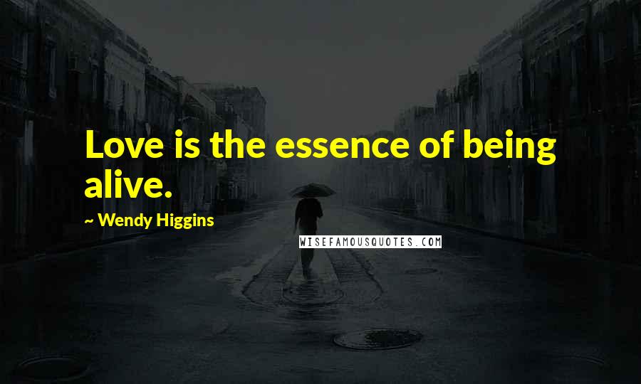 Wendy Higgins Quotes: Love is the essence of being alive.