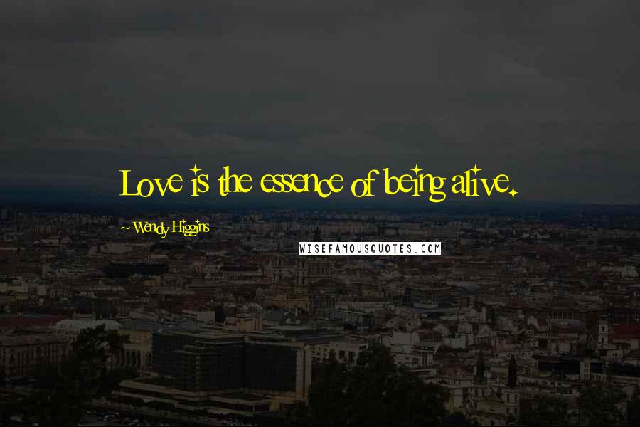 Wendy Higgins Quotes: Love is the essence of being alive.