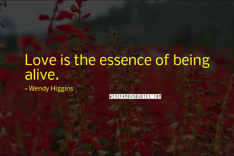 Wendy Higgins Quotes: Love is the essence of being alive.