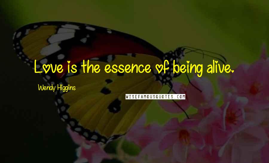 Wendy Higgins Quotes: Love is the essence of being alive.