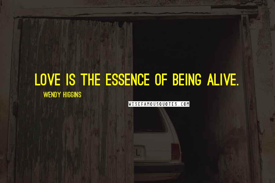 Wendy Higgins Quotes: Love is the essence of being alive.