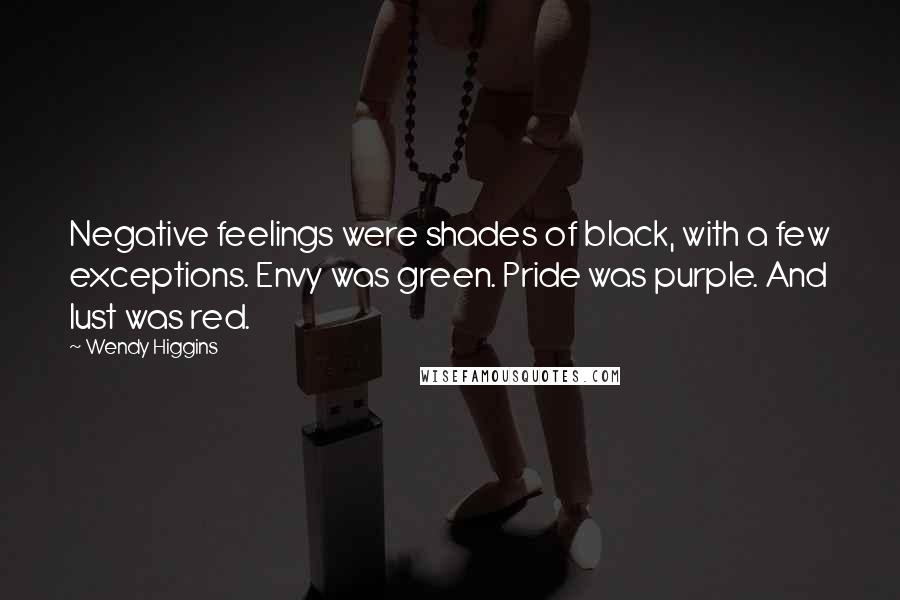 Wendy Higgins Quotes: Negative feelings were shades of black, with a few exceptions. Envy was green. Pride was purple. And lust was red.