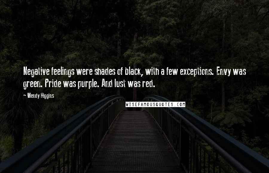 Wendy Higgins Quotes: Negative feelings were shades of black, with a few exceptions. Envy was green. Pride was purple. And lust was red.