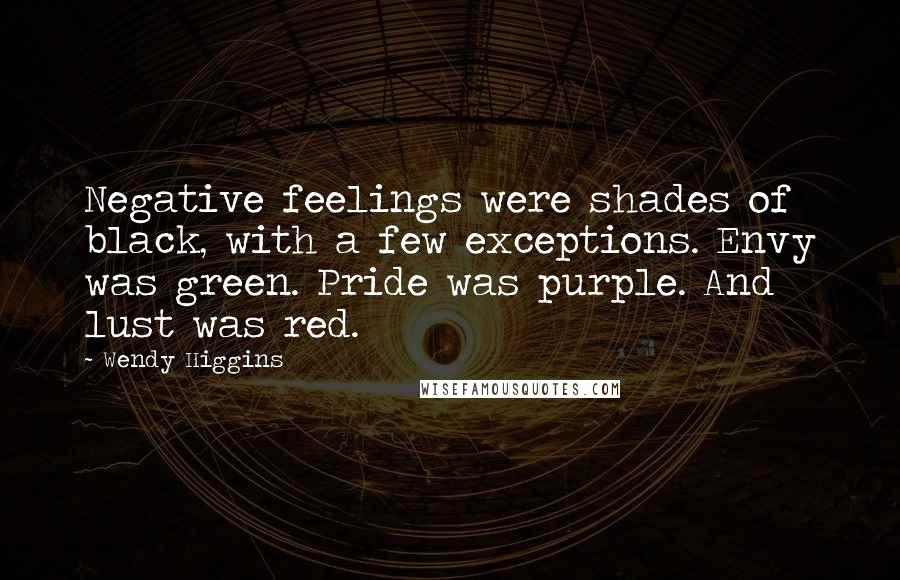 Wendy Higgins Quotes: Negative feelings were shades of black, with a few exceptions. Envy was green. Pride was purple. And lust was red.