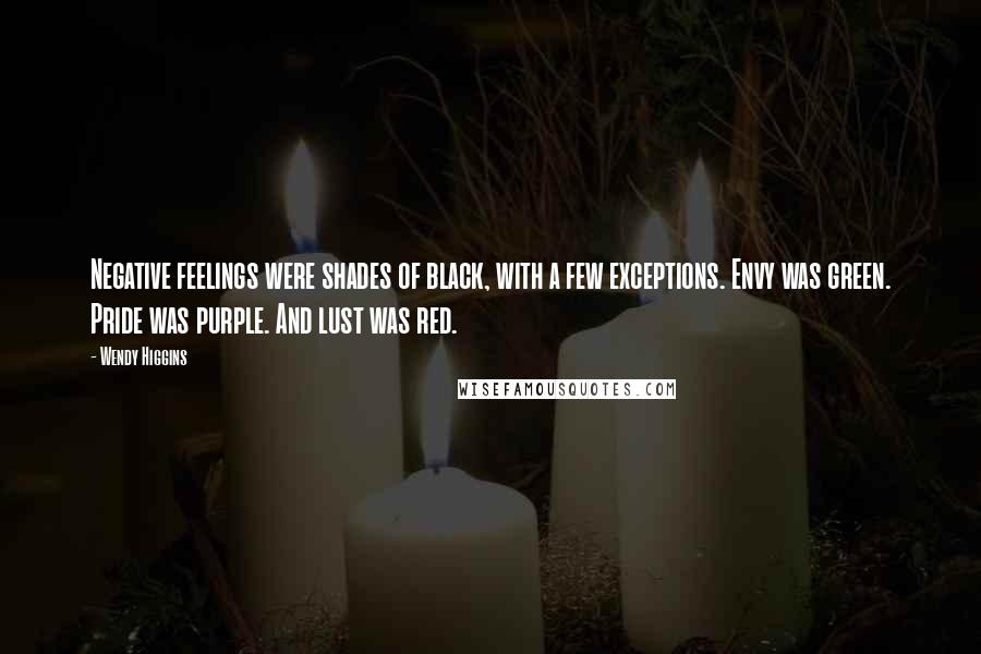 Wendy Higgins Quotes: Negative feelings were shades of black, with a few exceptions. Envy was green. Pride was purple. And lust was red.