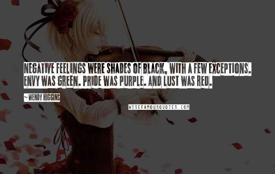 Wendy Higgins Quotes: Negative feelings were shades of black, with a few exceptions. Envy was green. Pride was purple. And lust was red.