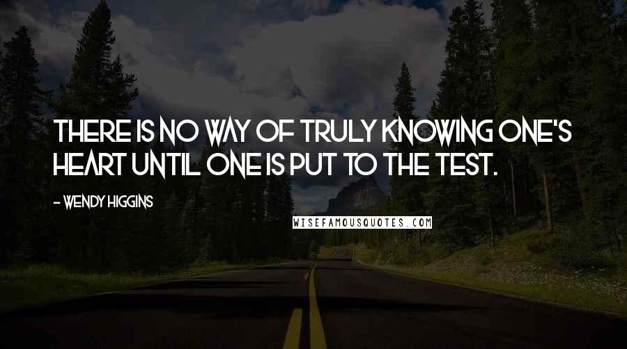 Wendy Higgins Quotes: There is no way of truly knowing one's heart until one is put to the test.
