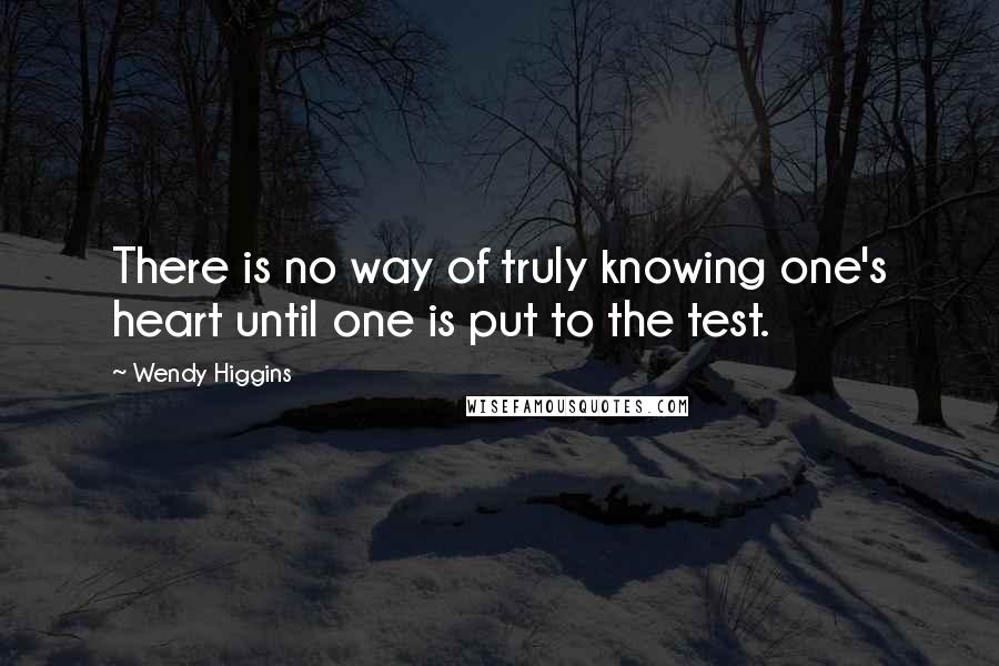 Wendy Higgins Quotes: There is no way of truly knowing one's heart until one is put to the test.