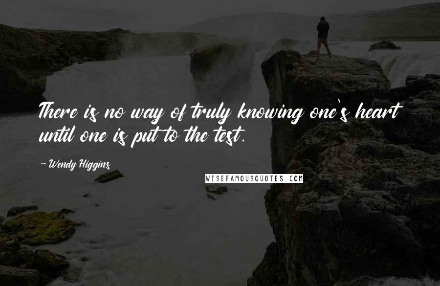 Wendy Higgins Quotes: There is no way of truly knowing one's heart until one is put to the test.