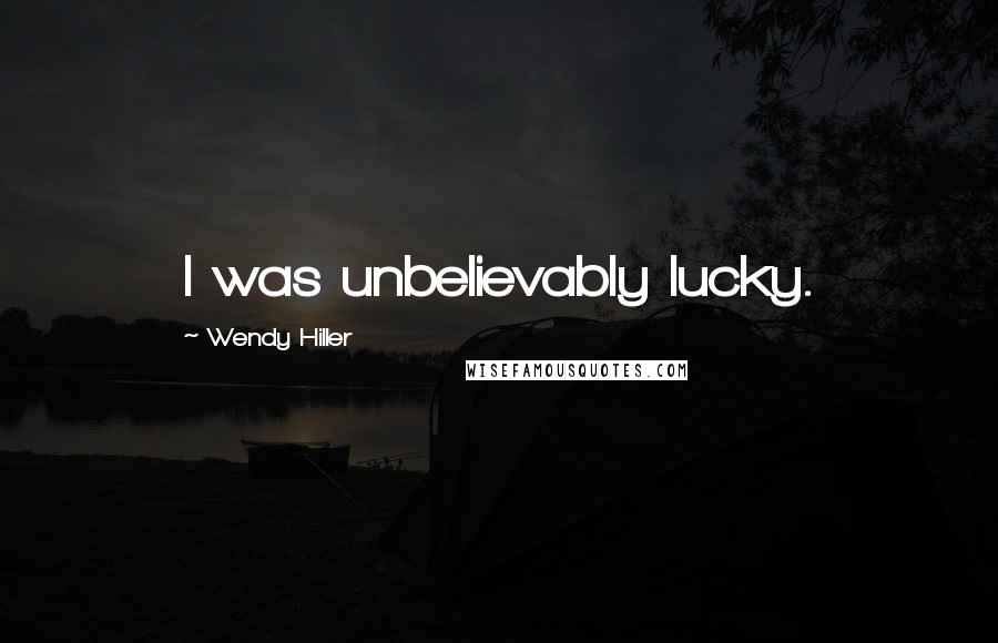 Wendy Hiller Quotes: I was unbelievably lucky.