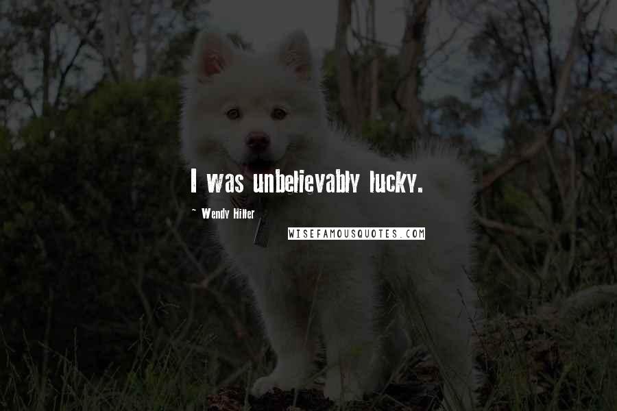 Wendy Hiller Quotes: I was unbelievably lucky.