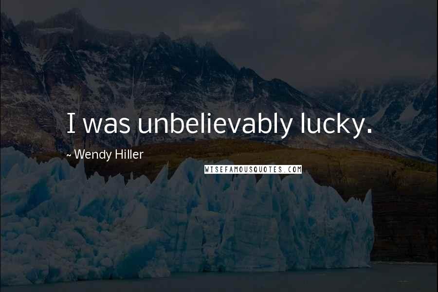 Wendy Hiller Quotes: I was unbelievably lucky.