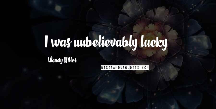 Wendy Hiller Quotes: I was unbelievably lucky.