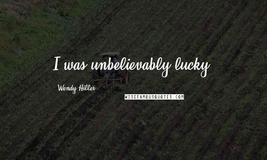 Wendy Hiller Quotes: I was unbelievably lucky.