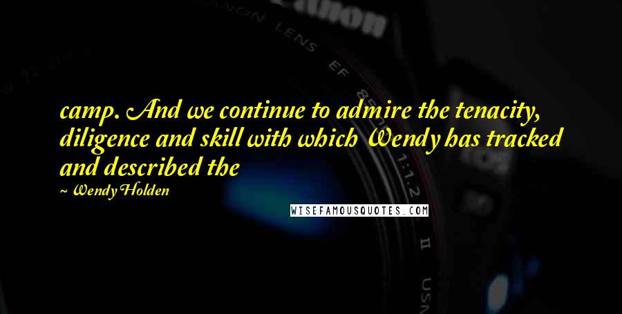 Wendy Holden Quotes: camp. And we continue to admire the tenacity, diligence and skill with which Wendy has tracked and described the