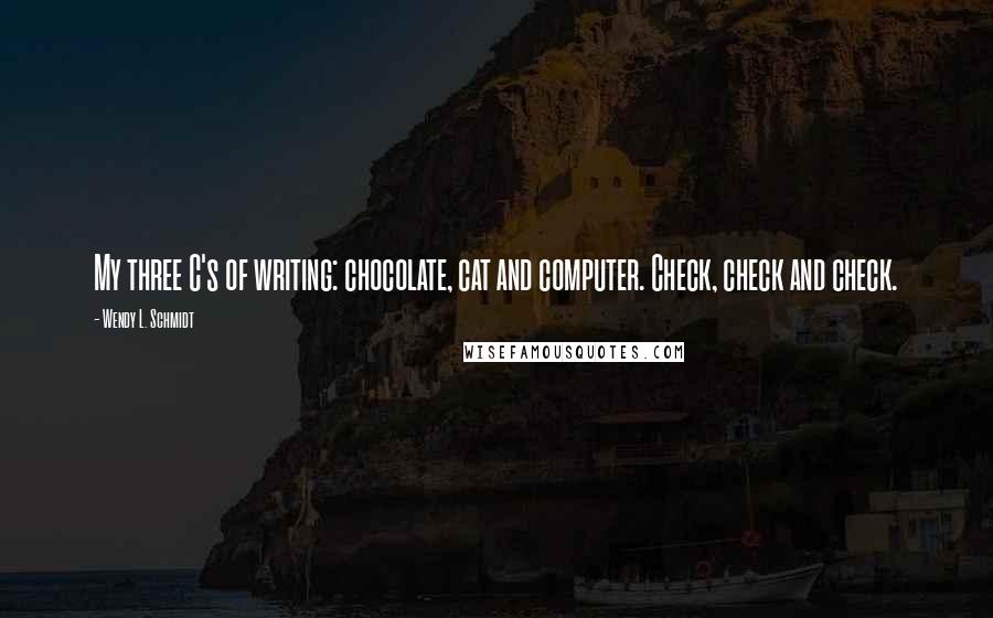 Wendy L. Schmidt Quotes: My three C's of writing: chocolate, cat and computer. Check, check and check.