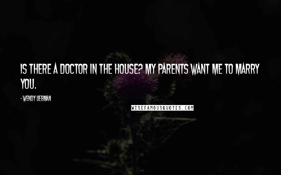 Wendy Liebman Quotes: Is there a doctor in the house? My parents want me to marry you.