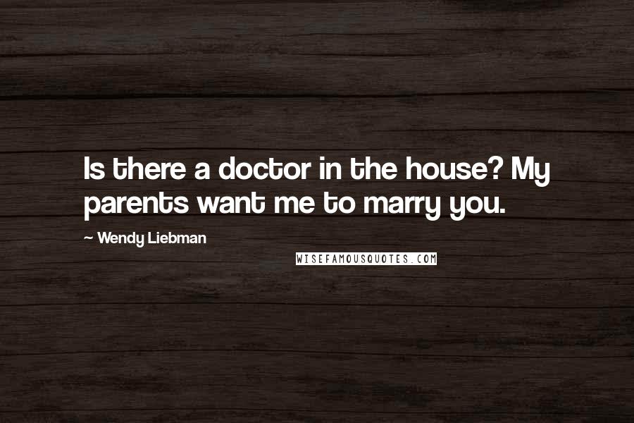 Wendy Liebman Quotes: Is there a doctor in the house? My parents want me to marry you.