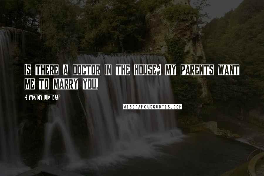 Wendy Liebman Quotes: Is there a doctor in the house? My parents want me to marry you.