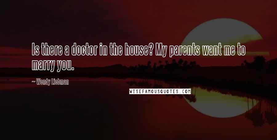 Wendy Liebman Quotes: Is there a doctor in the house? My parents want me to marry you.