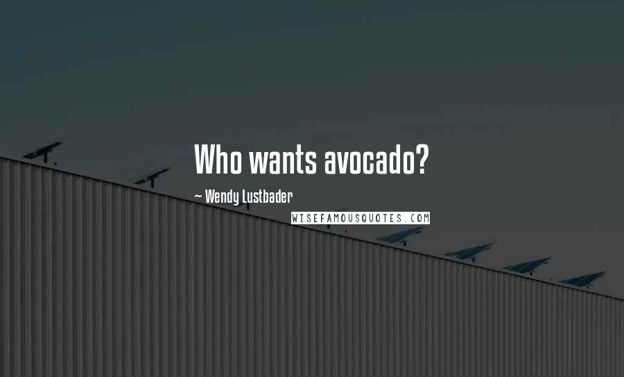 Wendy Lustbader Quotes: Who wants avocado?
