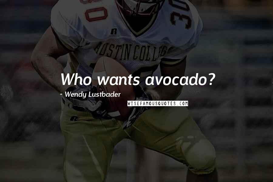 Wendy Lustbader Quotes: Who wants avocado?