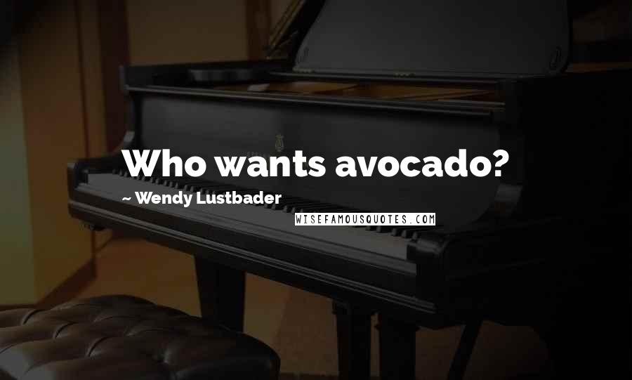 Wendy Lustbader Quotes: Who wants avocado?