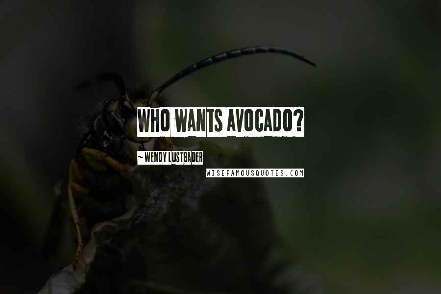 Wendy Lustbader Quotes: Who wants avocado?