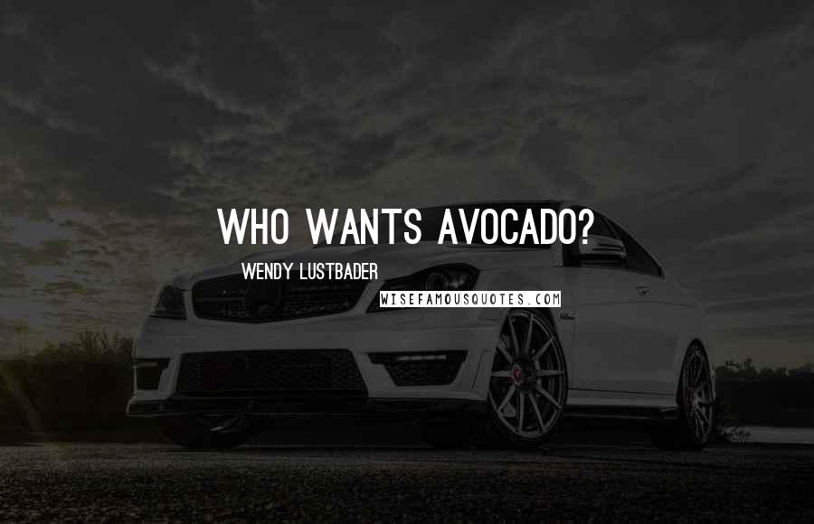 Wendy Lustbader Quotes: Who wants avocado?