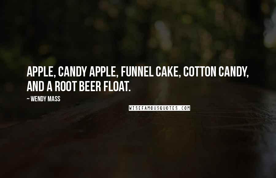 Wendy Mass Quotes: Apple, candy apple, funnel cake, cotton candy, and a root beer float.