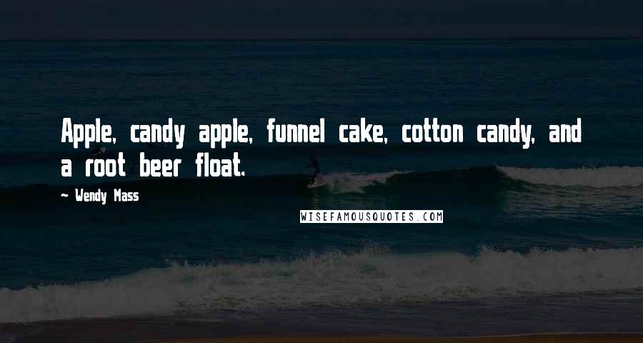 Wendy Mass Quotes: Apple, candy apple, funnel cake, cotton candy, and a root beer float.