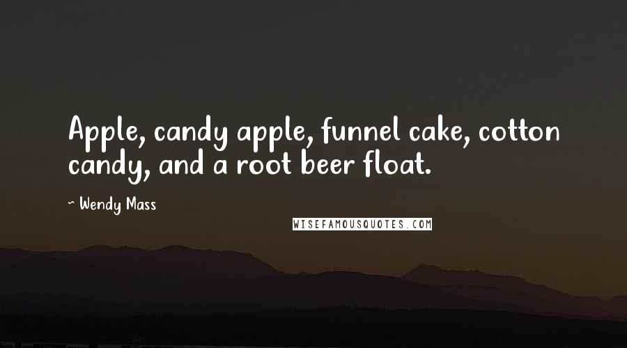 Wendy Mass Quotes: Apple, candy apple, funnel cake, cotton candy, and a root beer float.