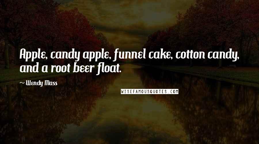 Wendy Mass Quotes: Apple, candy apple, funnel cake, cotton candy, and a root beer float.