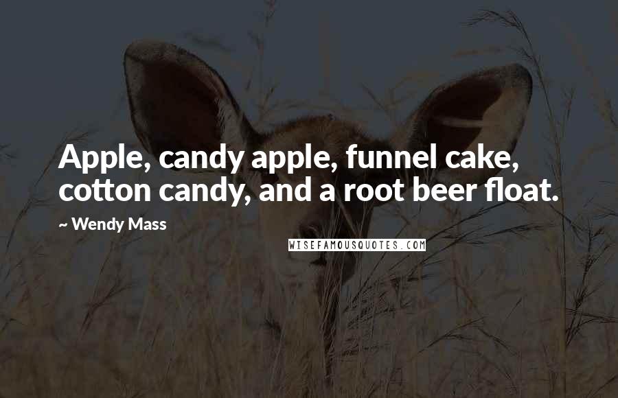 Wendy Mass Quotes: Apple, candy apple, funnel cake, cotton candy, and a root beer float.