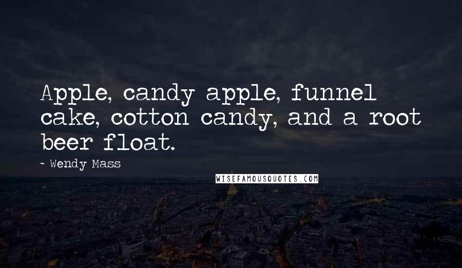 Wendy Mass Quotes: Apple, candy apple, funnel cake, cotton candy, and a root beer float.