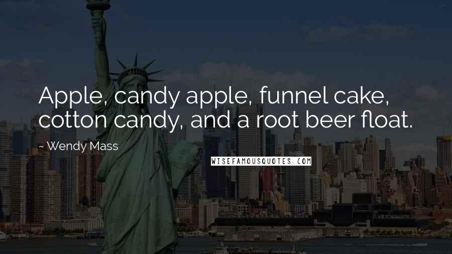 Wendy Mass Quotes: Apple, candy apple, funnel cake, cotton candy, and a root beer float.