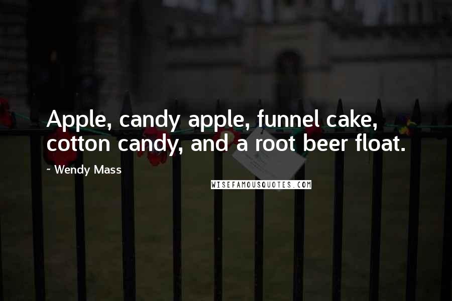 Wendy Mass Quotes: Apple, candy apple, funnel cake, cotton candy, and a root beer float.