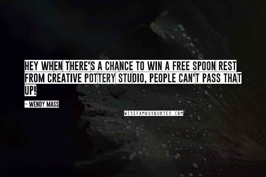 Wendy Mass Quotes: Hey when there's a chance to win a free spoon rest from Creative Pottery Studio, people can't pass that up!