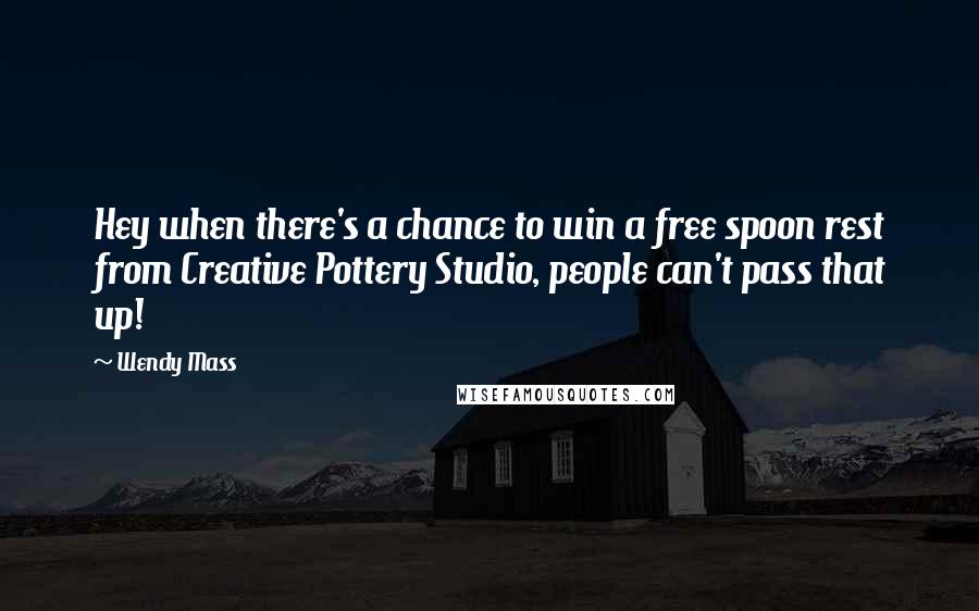 Wendy Mass Quotes: Hey when there's a chance to win a free spoon rest from Creative Pottery Studio, people can't pass that up!