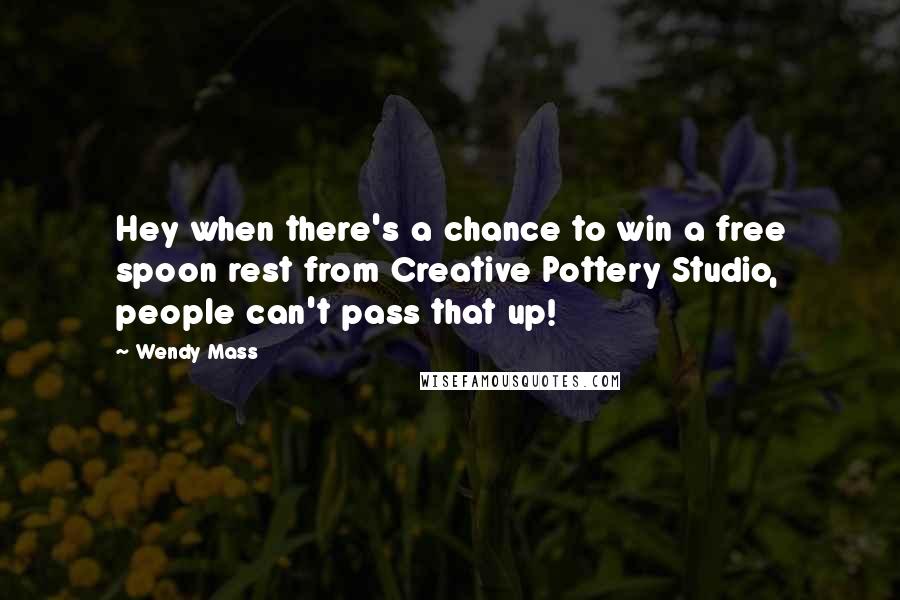 Wendy Mass Quotes: Hey when there's a chance to win a free spoon rest from Creative Pottery Studio, people can't pass that up!