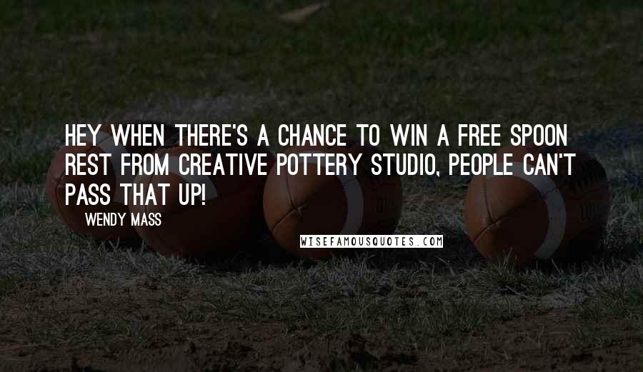 Wendy Mass Quotes: Hey when there's a chance to win a free spoon rest from Creative Pottery Studio, people can't pass that up!