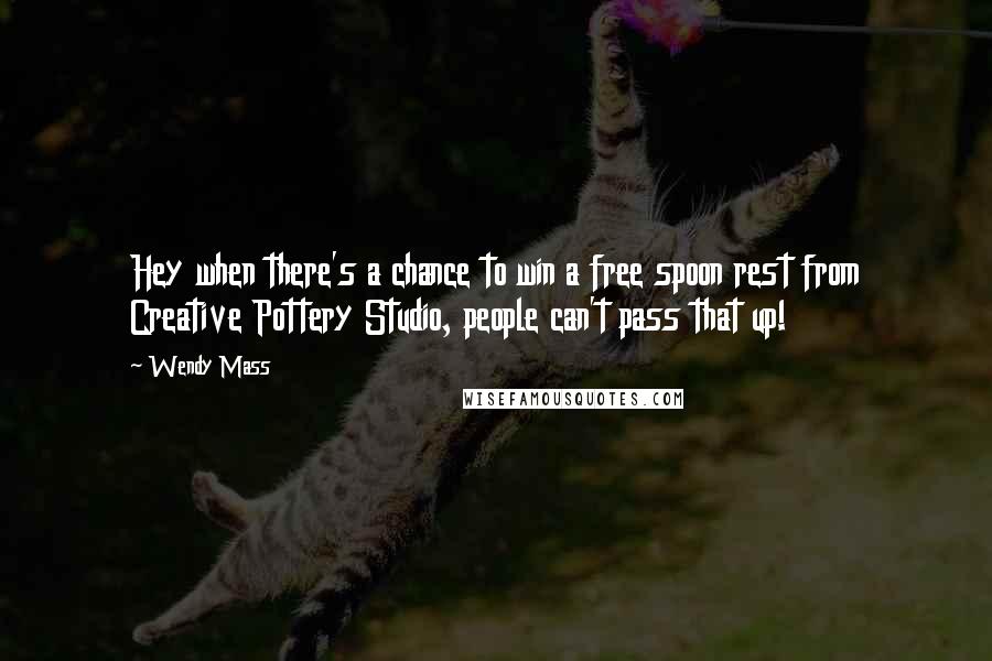 Wendy Mass Quotes: Hey when there's a chance to win a free spoon rest from Creative Pottery Studio, people can't pass that up!