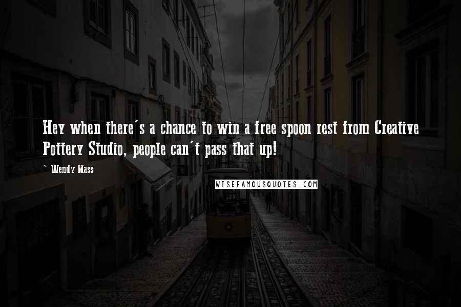 Wendy Mass Quotes: Hey when there's a chance to win a free spoon rest from Creative Pottery Studio, people can't pass that up!