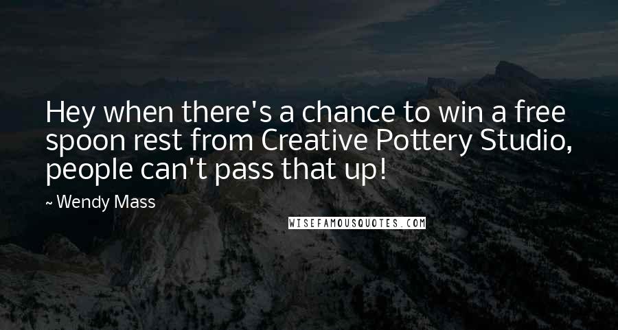 Wendy Mass Quotes: Hey when there's a chance to win a free spoon rest from Creative Pottery Studio, people can't pass that up!